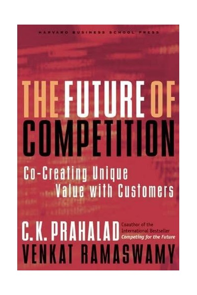The Future of Competition: Co-Creating Unique Value With Customers